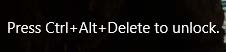 Press Ctrl + Alt + Delete to unlock your computer.